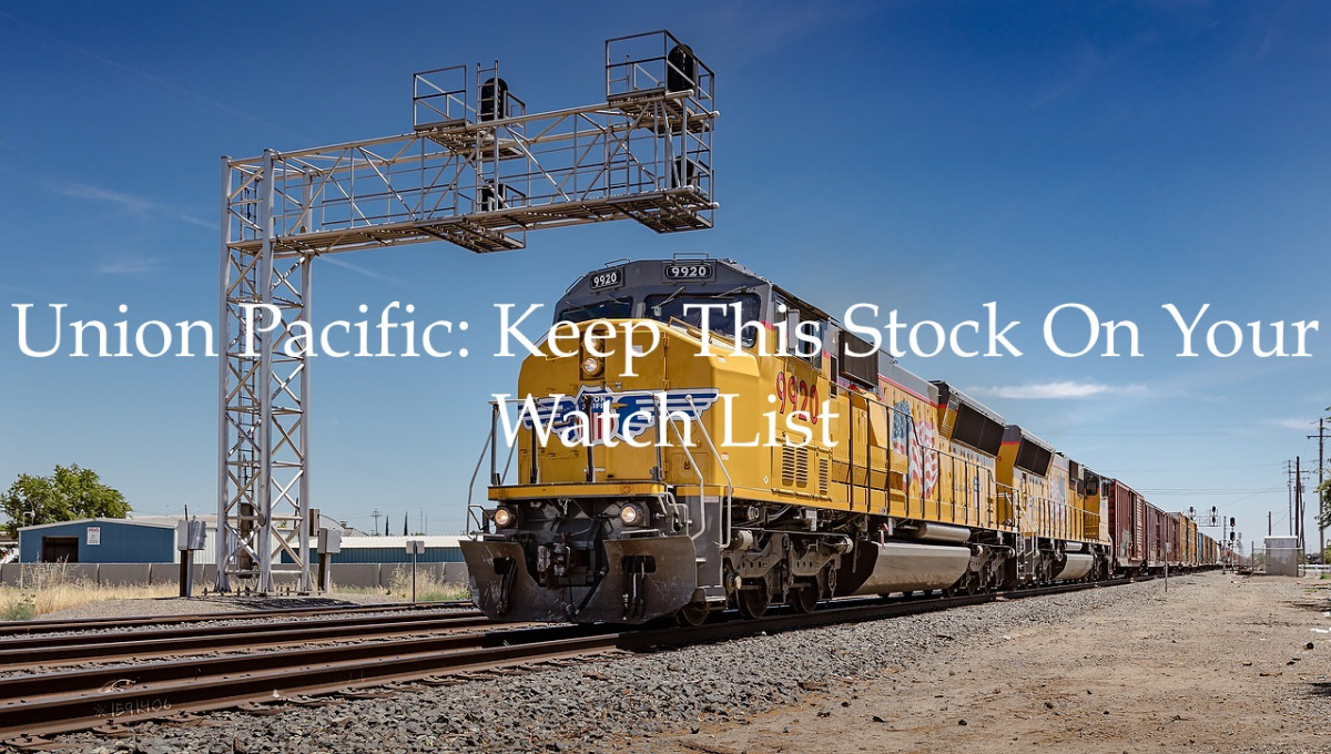 Union Pacific - Keep This Stock On Your Watch List