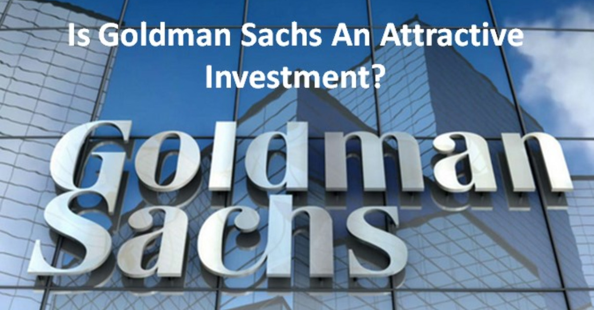 Is Goldman Sachs An Attractive Investment?