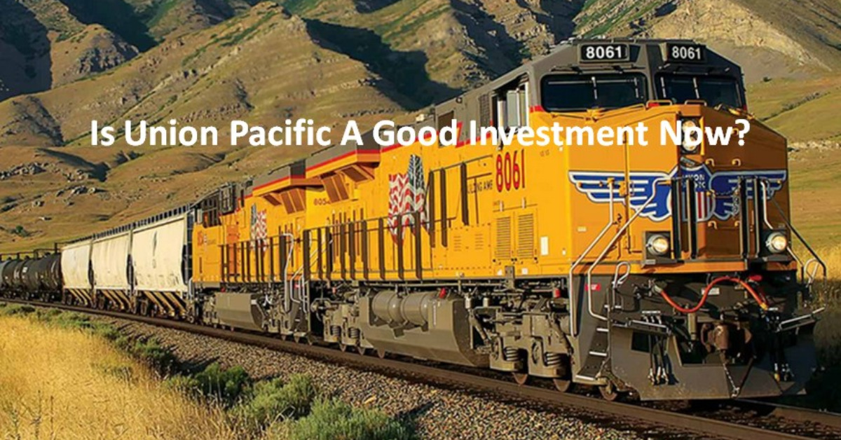 Is Union Pacific A Good Investment Now?