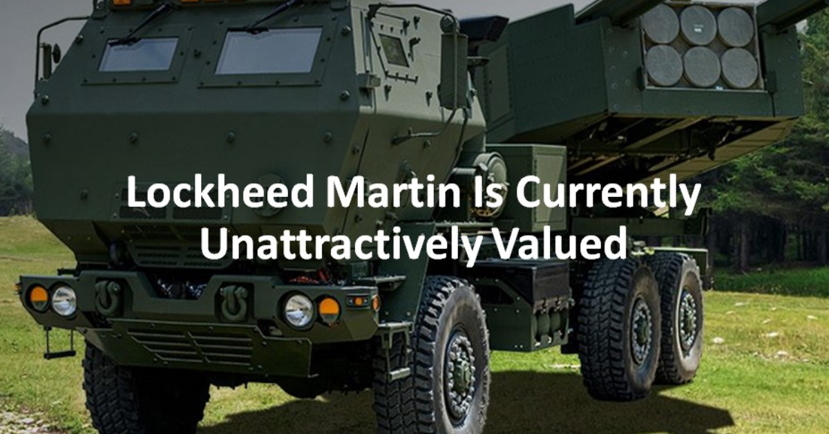 Lockheed Martin Is Currently Unattractively Valued