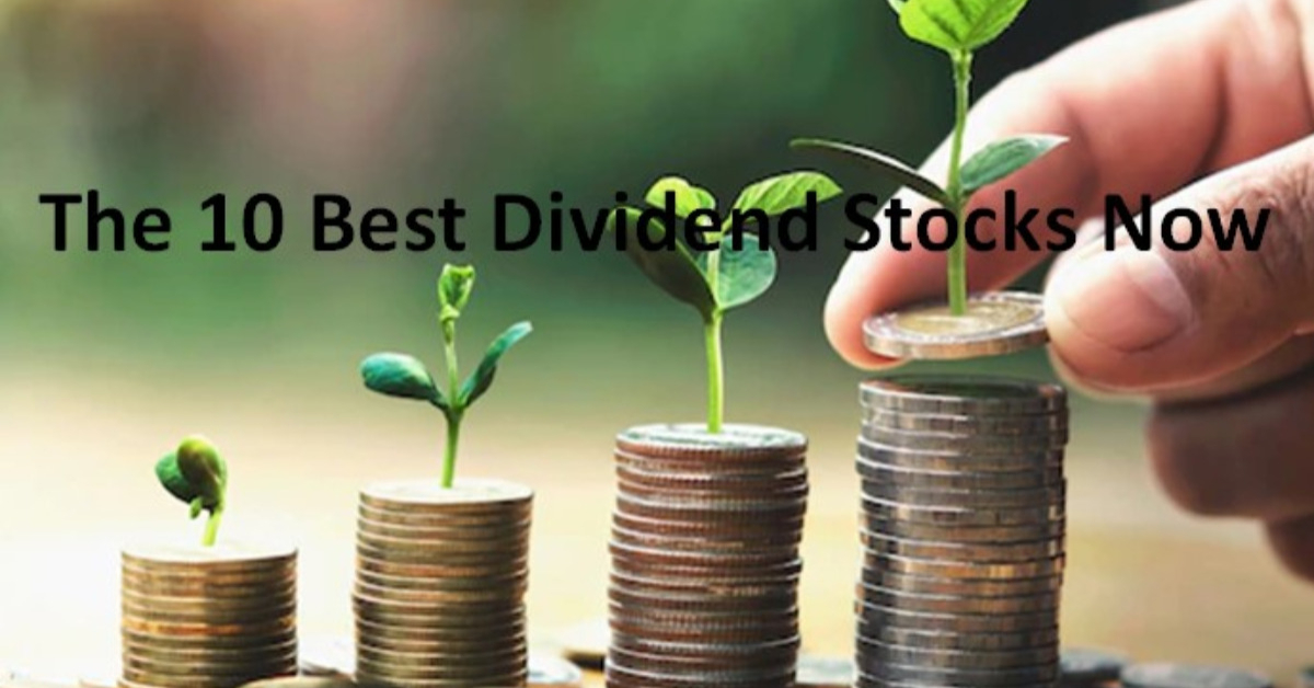 The 10 Best Dividend Stocks Now
