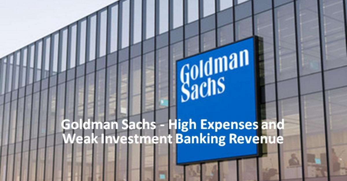 Goldman Sachs - High Expenses and Weak Investment Banking Revenue