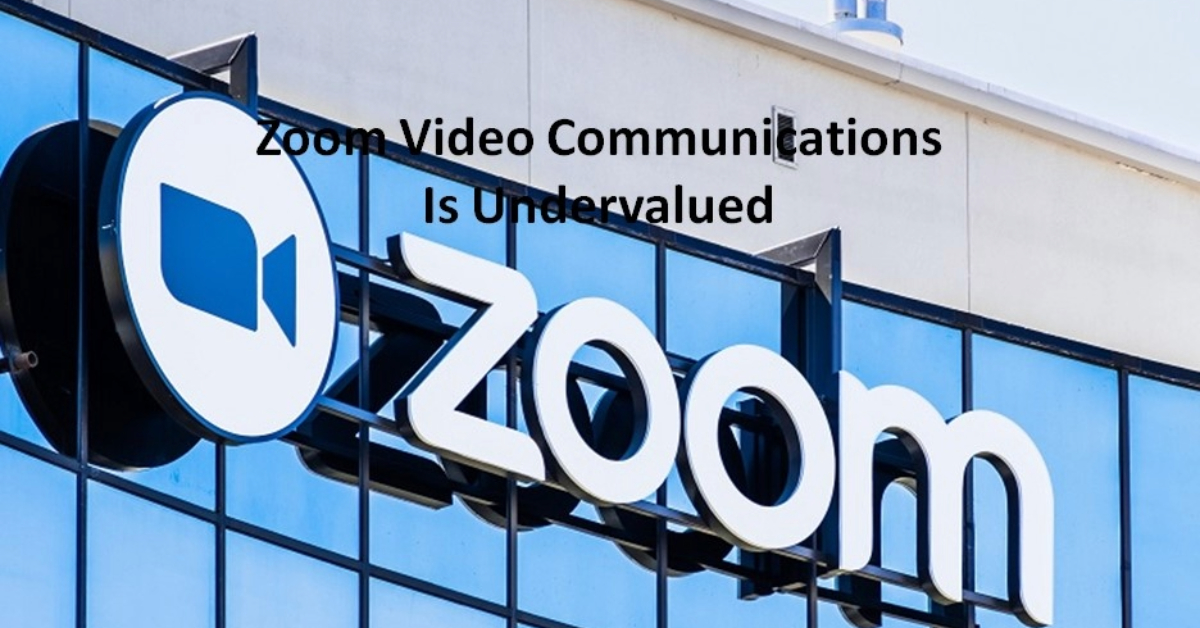 Zoom Video Communications Is Undervalued