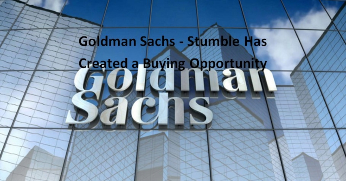 Goldman Sachs - Stumble Has Created a Buying Opportunity
