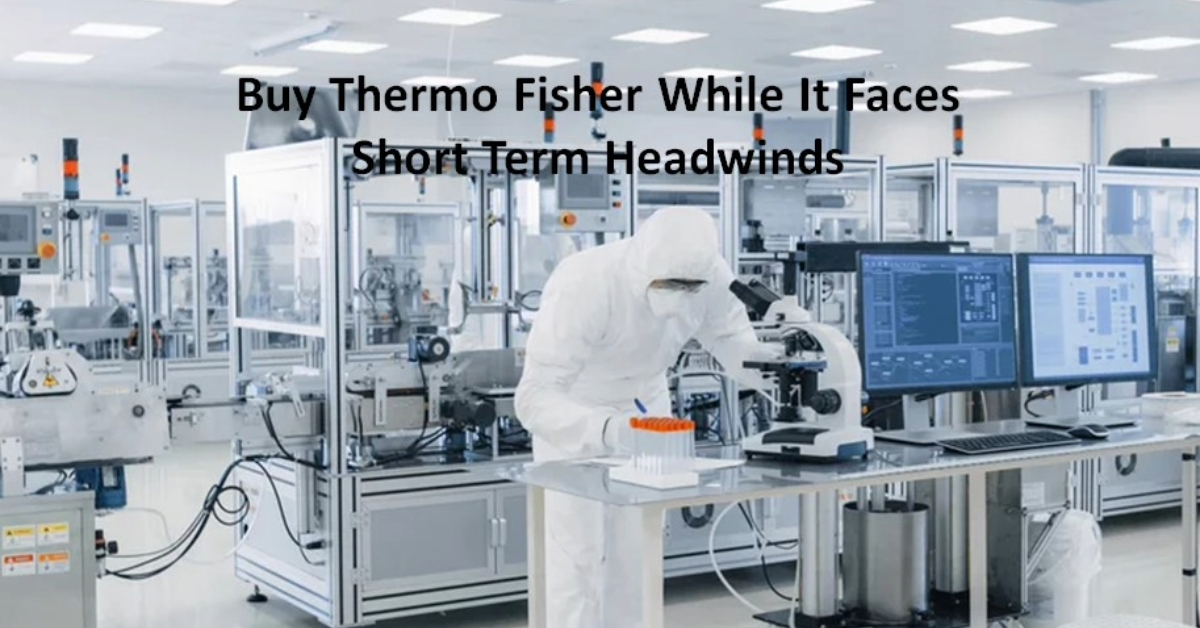 Buy Thermo Fisher While It Faces Short Term Headwinds