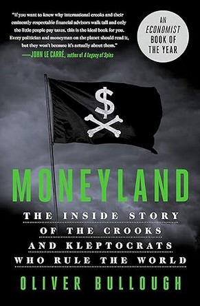 Moneyland - The Inside Story Of The Crooks And Kleptocrats Who Rule The World