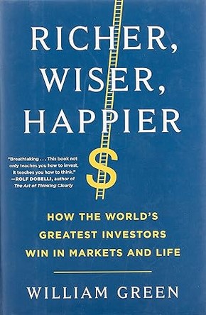 Richer, Wiser, Happier How the World's Greatest Investors Win in Markets and Life