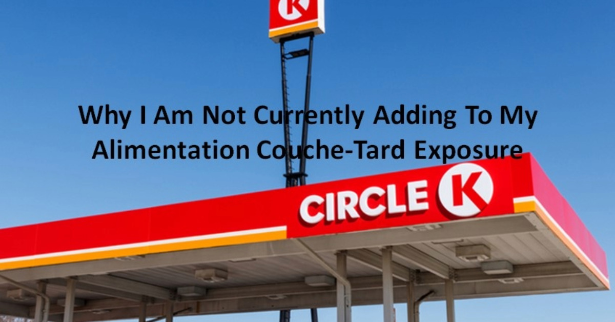 Why I Am Not Currently Adding To My Alimentation Couche-Tard Exposure