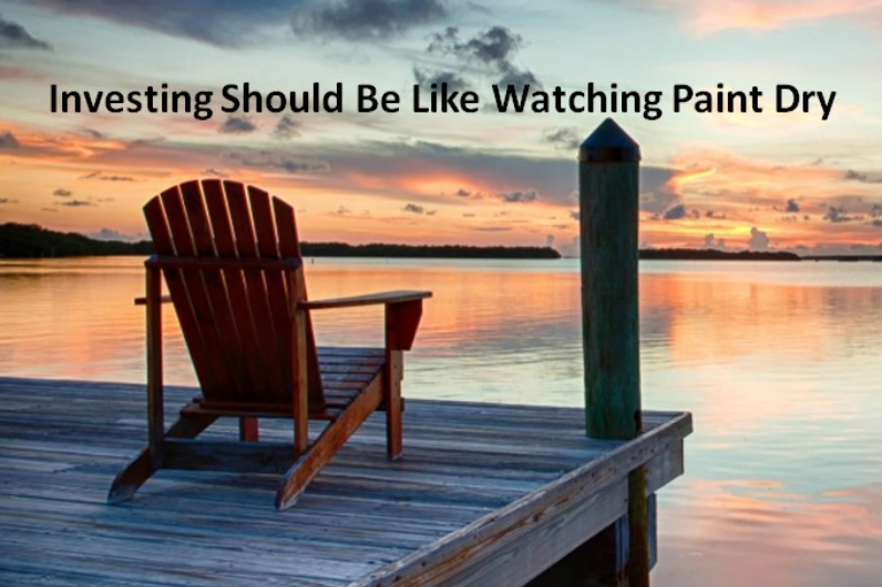 Investing Should Be Like Watching Paint Dry