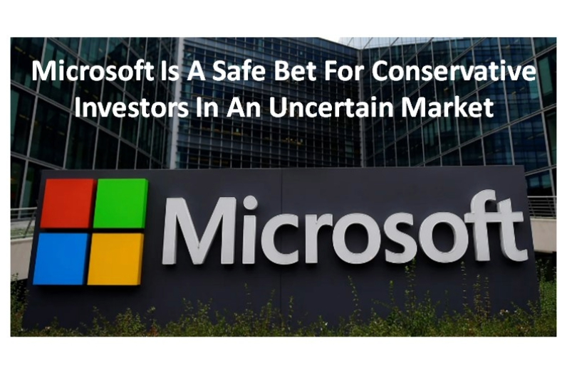 Microsoft Is A Safe Bet For Conservative Investors In An Uncertain Market