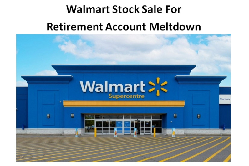 Walmart Stock Sale For Retirement Account Meltdown
